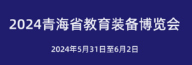 2024青海省教育装备博览会<span>2024年5月31日-6月2日</span>