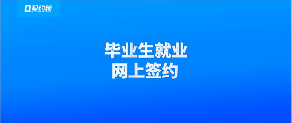 契約鎖助力高校畢業生就業協議電子簽，零隨時隨地網上簽約